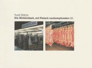 Ruedi Widmer, Die Wirklichkeit, mit Fleisch nachempfunden