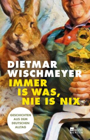 Dietmar Wischmeyer Immer is was, nie is nix Rowohlt Berlin