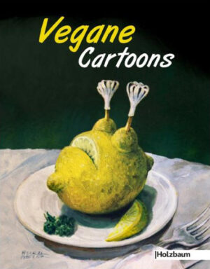 Vegane Cartoons herausgegeben von calemens Ettenauer und Johanna Bergmayr Holzbaum Verlag